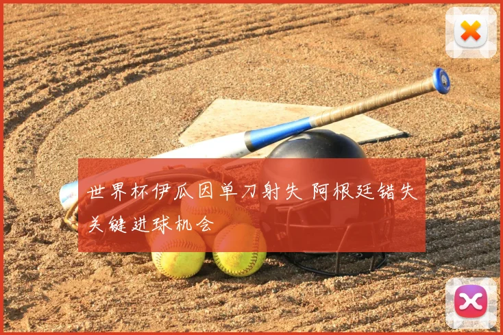世界杯伊瓜因单刀射失 阿根廷错失关键进球机会