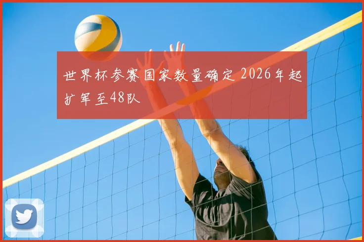 世界杯参赛国家数量确定 2026年起扩军至48队